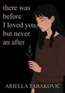 Ariella Tabakovic - There Was Before I Loved You, But Never an After