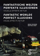 Bernd Desinger, Matthias Knop - Fantastische Welten - Perfekte Illusionen. Visuelle Effekte im Film