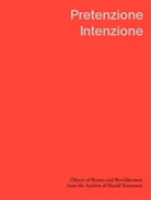 Hayat Erdogan, Simone Lappert, Raimundas Malasauskas, Ra Malašauskas, Raimundas Malašauskas, Michele Robecchi... - Pretenzione Intenzione Objects of Beauty and Bewilderment from the Archive of Harald Szeemann