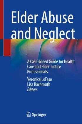 Veronica LoFaso,  Rachmuth, Lisa Rachmuth, LMSW Rachmuth,  Rachmuth LMSW - Elder Abuse and Neglect - A Case-based Guide for Health Care and Elder Justice Professionals