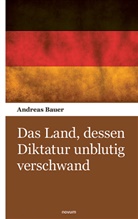 Andreas Bauer, Andreas Bauer - Das Land, dessen Diktatur unblutig verschwand