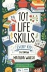Matilda Walsh - 101 Life Skills Every Kid Needs to Know - How to set goals, cook, clean, save money, make friends, grow veg, succeed at school and much more