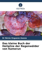 Dr Nérée Onguene Awana, Nérée Onguene Awana - Das kleine Buch der Heilpilze der Regenwälder von Kamerun