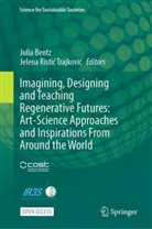 Julia Bentz, Ristic Trajkovic, Jelena Ristic Trajkovic, Jelena Ristić Trajković - Imagining, Designing and Teaching Regenerative Futures: Art-Science Approaches and Inspirations From Around the World