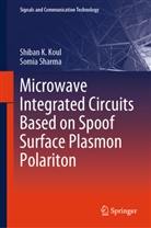 Shiban K Koul, Somia Sharma - Microwave Integrated Circuits Based on Spoof Surface Plasmon Polariton