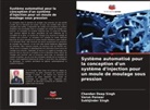 Varun Panwar, Chandan Deep Singh, Sukhjinder Singh - Système automatisé pour la conception d'un système d'injection pour un moule de moulage sous pression