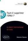 Sébastien Daziano - Faut-il supprimer l'ONU ? : essai sur une institution en péril