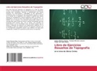 Tamara Olivares Latorre, Carlos Palacios Rojas, Felipe San Juan Reyes - Libro de Ejercicios Resueltos de Topografía