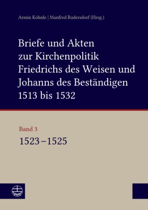 Armin Kohnle, Rudersdorf, Manfred Rudersdorf - Briefe und Akten zur Kirchenpolitik Friedrichs des Weisen und Johanns des Beständigen 1513 bis 1532. Reformation im Kontext frühneuzeitlicher Staatswerdung Band 3: 1523-1525. Bearbeitet von Beate Kusche, Ulrike Ludwig, Konstantin Enge, Alexander Bartmuß und Lucas Wölbing unter Mitarbeit von Stefan Michel und Saskia Jähnigen