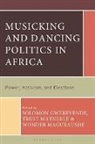 Solomon Gwerevende, Wonder Maguraushe, Trust Matsilele - Musicking and Dancing Politics in Africa