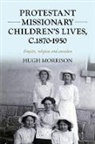Hugh Morrison - Protestant Missionary Children's Lives, C.1870-1950