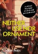 Tracey Potts, Potts Tracey - Neither Use Nor Ornament A Cultural Biography of Clutter and Procrastination