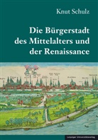 Knut Schulz - Die Bürgerstadt des Mittelalters und der Renaissance