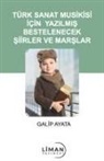 Galip Ayata - Türk Sanat Musikisi Icin Yazilmis Bestelenecek Siirler ve Marslar