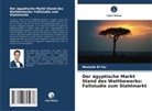 Mostafa El Far - Der ägyptische Markt Stand des Wettbewerbs: Fallstudie zum Stahlmarkt