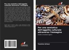 Yasmine ACHOUR - Per una semiotica dell'oggetto culturale attraverso l'immagine