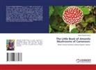Nérée Onguene Awana - The Little Book of Amanita Mushrooms of Cameroon: