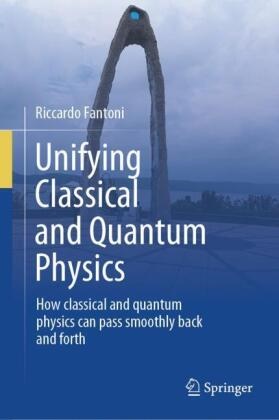 Riccardo Fantoni - Unifying Classical and Quantum Physics How classical and quantum physics can pass smoothly back and forth
