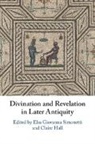 Elsa Giovanna (Katholieke Universiteit Simonetti, Claire Hall, Elsa Giovanna Simonetti - Divination and Revelation in Later Antiquity