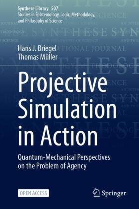 Hans J Briegel, Hans J. Briegel, Thomas Müller - Projective Simulation in Action Quantum-Mechanical Perspectives on the Problem of Agency