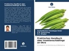 Bhujb, D. S. Bhujbal, D.S. Bhujbal, Santoshkumar Chandappa Kedar, K M Kumaranag, K. M. Kumaranag... - Praktisches Handbuch über Insektenschädlinge an Okra