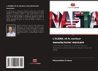 Maximilian Friese - L'ALENA et le secteur manufacturier mexicain