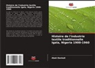 Abah Danladi - Histoire de l'industrie textile traditionnelle Igala, Nigeria 1900-1960