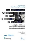 Philipp Ganser - Adaptive Milling of Free-Form Surfaces with Circle Segment End Mills