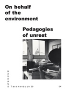 Felix Bell, Bittne, Regina Bittner, Rafael Amato Bruno de Lima, Elena Falomo, Or Haklai... - On Behalf of the Environment. Pedagogies of Unrest