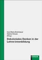Ines Maria Breinbauer, Krause, Sabine Krause, Ines Maria Breinbauer - Dekoloniales Denken in der Lehrer:innenbildung