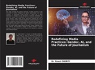 Dr. Fawzi CHERITI, Fawzi Cheriti - Redefining Media Practices: Gender, AI, and the Future of Journalism