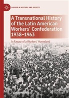 Patricio Herrera - A Transnational History of the Latin American Workers' Confederation, 1938-1963