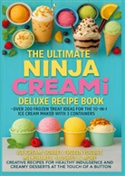 Marie Leckerbissen, Marie  Leckerbissen, Marie Leckerbissen - The Ultimate Ninja CREAMi Deluxe Recipe Book- Over 200 Frozen Treat Ideas for the 10-in-1 Ice Cream Maker with 3 Containers