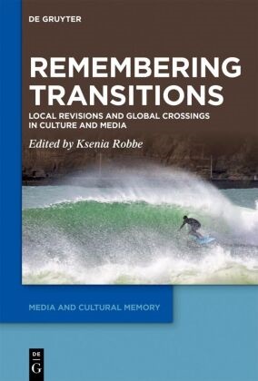 Ksenia Robbe - Remembering Transitions - Local Revisions and Global Crossings in Culture and Media