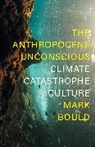 Mark Bould, Bould Mark - The Anthropocene Unconscious