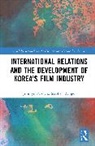 Jimmyn Parc, Jimmyn Ranger Parc, Stephen Ranger - International Relations and the Development of Koreas Film Industry