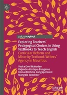 Gun, Komal Reshma Gungapersand, Mangala Jawaheer, Rajendra Korlapu-Bungaree, Yesha Devi Mahadeo - Exploring Teachers' Pedagogical Choices in Using Textbooks to Teach English
