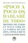 Antonio Muñoz Molina, Ritama Muñoz-Rojas - Poco a poco os hablaré de todo : historia del exilio en Nueva York de la familia de los Ríos, Giner, Urruti : cattas 1936-1953