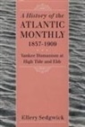 Ellery Sedgwick - A History of the ""Atlantic Monthly, "" 1857-1909