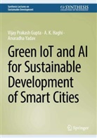 VIJAY PRAKASH GUPTA, A K Haghi, A. K. Haghi, Anuradha Yadav - Green IoT and AI for Sustainable Development of Smart Cities