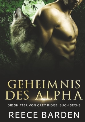 Reece Barden - Geheimnis des Alphas Ein paranormaler, romantischer Wolfshifter Roman