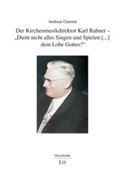 Andreas Ganster - Der Kirchenmusikdirektor Karl Rahner - "Dient nicht alles Singen und Spielen [...] dem Lobe Gottes?"