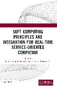 Punit Kumar Saini Gupta, Punit Gupta, Dinesh Kumar Saini, Kashif Zia - Soft Computing Principles and Integration for Real Time Service - Oriented Computin