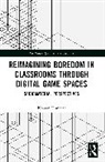 Noreen Dunnett - Reimagining Boredom in Classrooms through Digital Game Spaces
