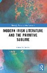 Maria McGarrity - Modern Irish Literature and the Primitive Sublime