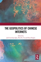 Jack Linchuan Yu Qiu, Elisa Oreglia, Jack Linchuan Qiu, Qiu Jack Linchuan, Peter K. Yu, Yu Peter K. - Geopolitics of Chinese Internets