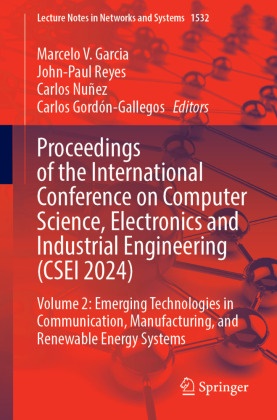 Marcelo V. Garcia, Carlos Gordón-Gallegos, Carlos Nuñez, Carlos Nuñez et al, John-Paul Reyes - Proceedings of the International Conference on Computer Science, Electronics and Industrial Engineering (CSEI 2024) - Volume 2: Emerging Technologies in Communication, Manufacturing, and Renewable Energy Systems