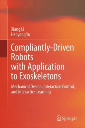 Xiang Li, Haoyong Yu - Compliantly-Driven Robots with Application to Exoskeletons - Mechanical Design, Interaction Control, and Interactive Learning