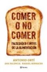 Raquel Bernácer Martínez, Antonio Ortí Aparisi, Ana Palencia García - Comer o no comer : mitos y falsedades de la alimentación
