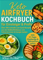 Sophie Leclerc, Sophie  Leclerc, Sophie Leclerc - Keto Airfryer Kochbuch für Einsteiger & Profis: Über 200 schnelle Low-Carb-Rezepte aus der Heißluftfritteuse zum Fettverbrennen & Energie tanken